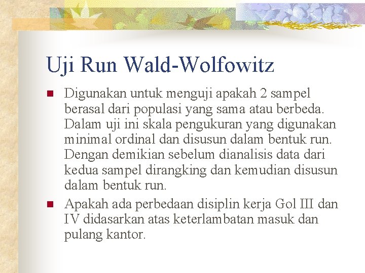 Uji Run Wald-Wolfowitz n n Digunakan untuk menguji apakah 2 sampel berasal dari populasi