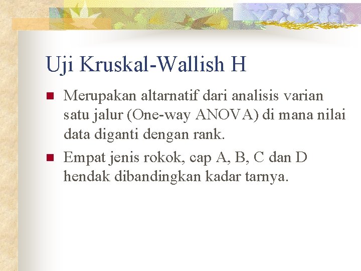 Uji Kruskal-Wallish H n n Merupakan altarnatif dari analisis varian satu jalur (One-way ANOVA)