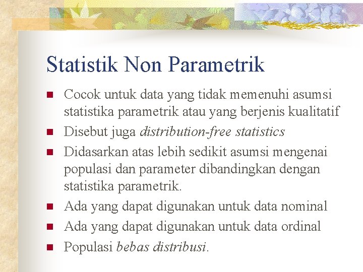 Statistik Non Parametrik n n n Cocok untuk data yang tidak memenuhi asumsi statistika