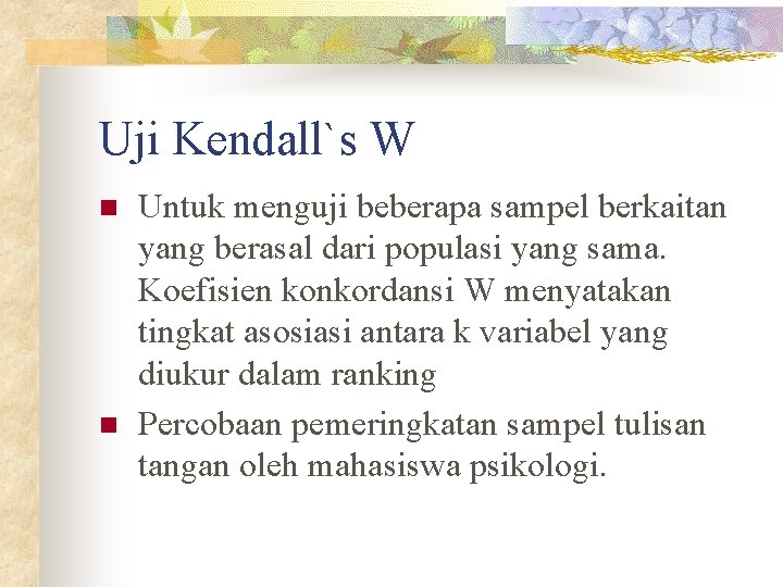 Uji Kendall`s W n n Untuk menguji beberapa sampel berkaitan yang berasal dari populasi