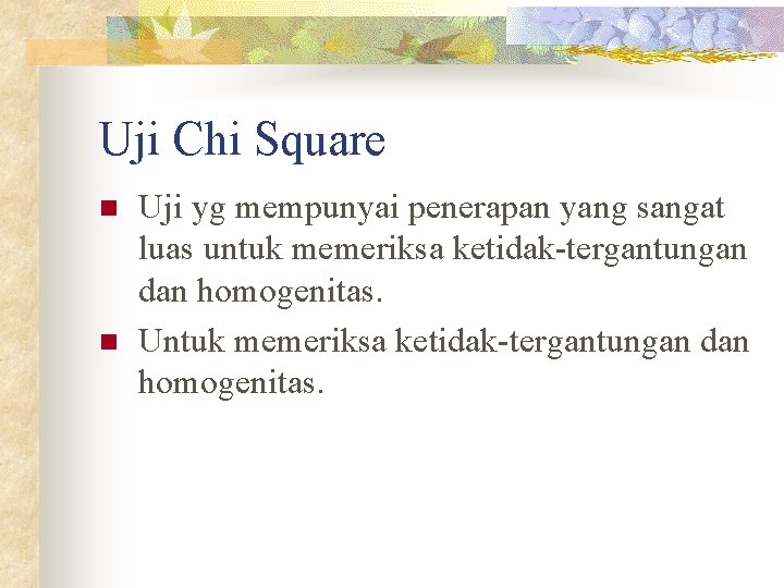Uji Chi Square n n Uji yg mempunyai penerapan yang sangat luas untuk memeriksa