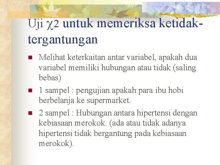 Uji 2 untuk memeriksa ketidak- tergantungan n Melihat keterkaitan antar variabel, apakah dua variabel