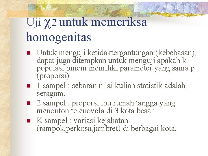 Uji 2 untuk memeriksa homogenitas n n Untuk menguji ketidaktergantungan (kebebasan), dapat juga diterapkan