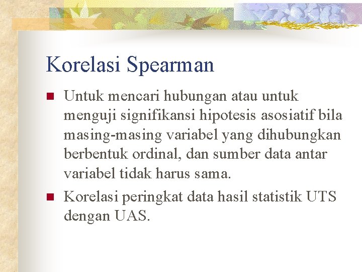 Korelasi Spearman n n Untuk mencari hubungan atau untuk menguji signifikansi hipotesis asosiatif bila