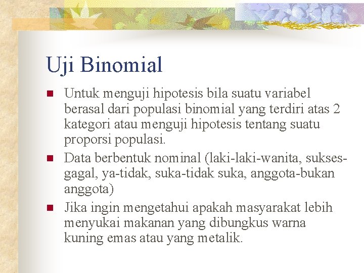 Uji Binomial n n n Untuk menguji hipotesis bila suatu variabel berasal dari populasi