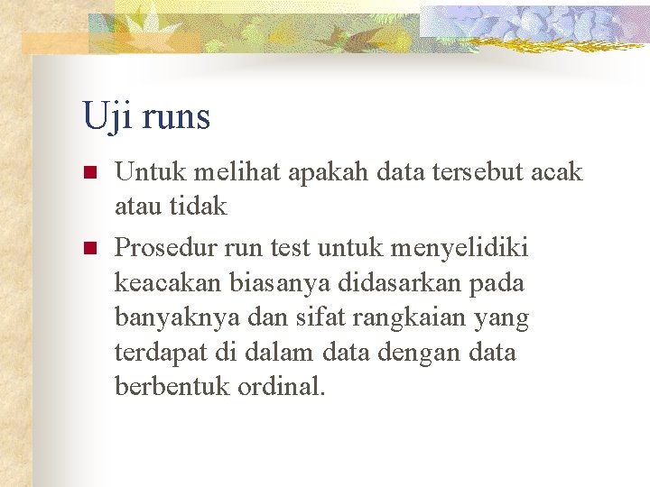 Uji runs n n Untuk melihat apakah data tersebut acak atau tidak Prosedur run