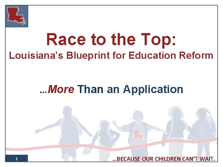 Race to the Top: Louisiana’s Blueprint for Education Reform …More Than an Application 1