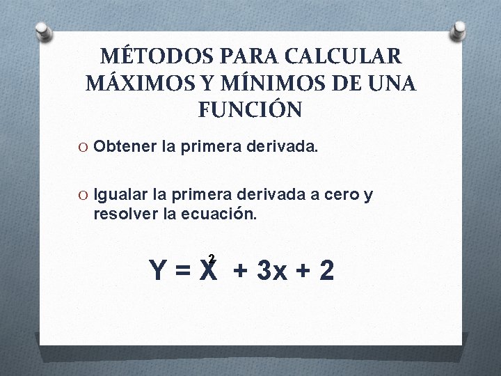 MÉTODOS PARA CALCULAR MÁXIMOS Y MÍNIMOS DE UNA FUNCIÓN O Obtener la primera derivada.