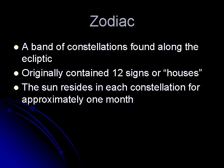 Zodiac A band of constellations found along the ecliptic l Originally contained 12 signs