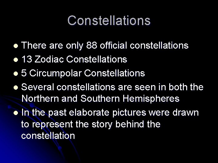 Constellations There are only 88 official constellations l 13 Zodiac Constellations l 5 Circumpolar