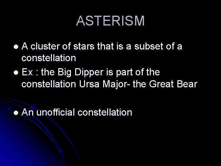 ASTERISM A cluster of stars that is a subset of a constellation l Ex