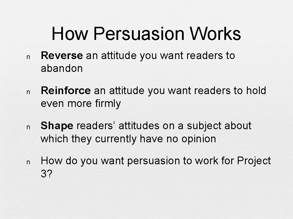 How Persuasion Works n Reverse an attitude you want readers to abandon n Reinforce