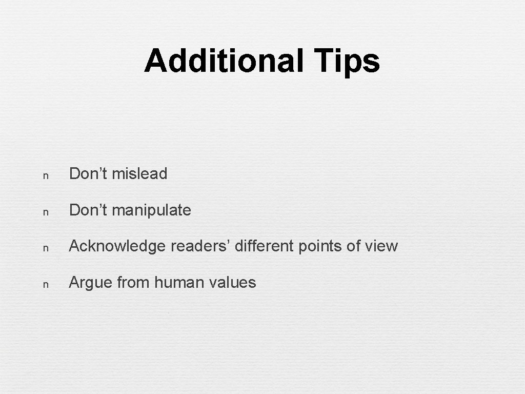 Additional Tips n Don’t mislead n Don’t manipulate n Acknowledge readers’ different points of