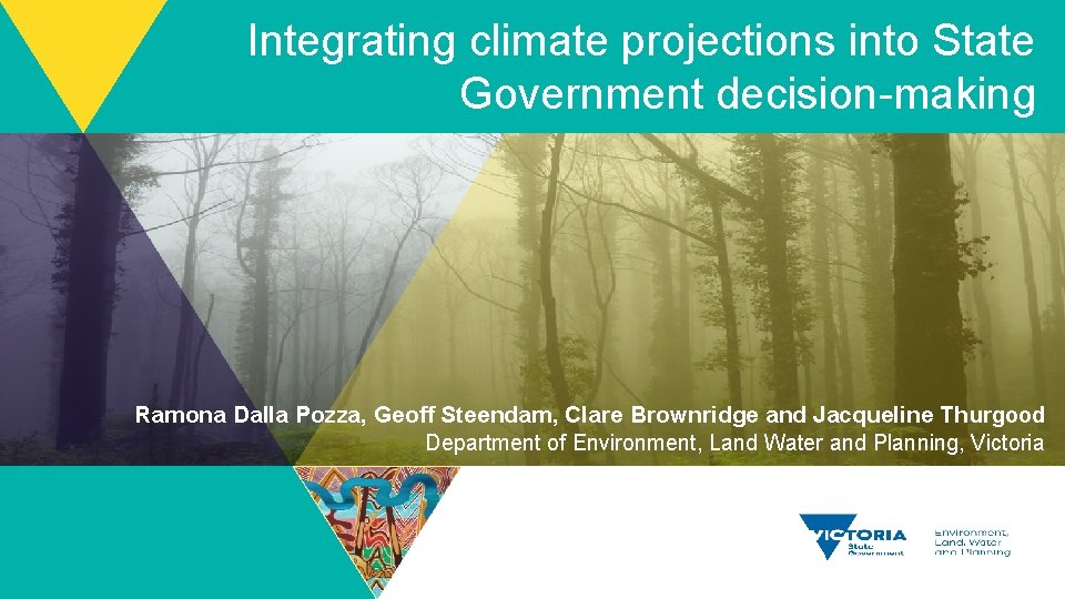 Integrating climate projections into State Government decision-making Ramona Dalla Pozza, Geoff Steendam, Clare Brownridge