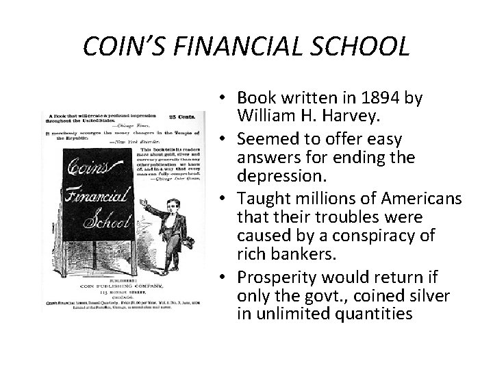 COIN’S FINANCIAL SCHOOL • Book written in 1894 by William H. Harvey. • Seemed