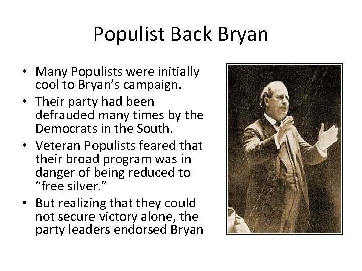 Populist Back Bryan • Many Populists were initially cool to Bryan’s campaign. • Their