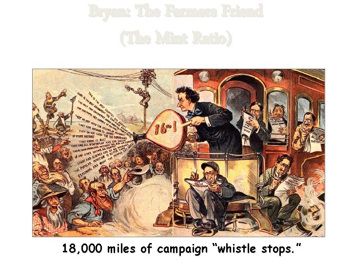 Bryan: The Farmers Friend (The Mint Ratio) 18, 000 miles of campaign “whistle stops.