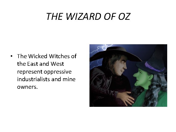 THE WIZARD OF OZ • The Wicked Witches of the East and West represent