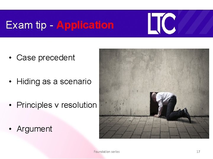 Exam tip - Application • Case precedent • Hiding as a scenario • Principles