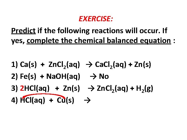 EXERCISE: Predict if the following reactions will occur. If yes, complete the chemical balanced