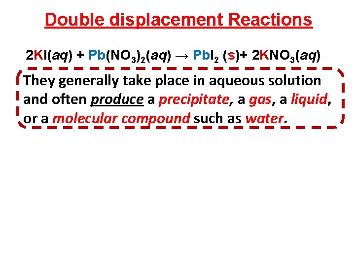 Double displacement Reactions 2 KI(aq) + Pb(NO 3)2(aq) → Pb. I 2 (s)+ 2