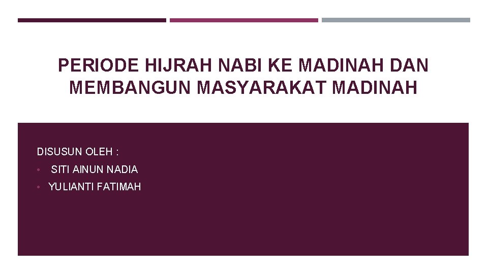 PERIODE HIJRAH NABI KE MADINAH DAN MEMBANGUN MASYARAKAT MADINAH DISUSUN OLEH : • SITI