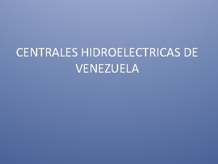 CENTRALES HIDROELECTRICAS DE VENEZUELA 