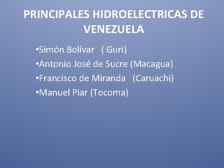 PRINCIPALES HIDROELECTRICAS DE VENEZUELA • Simón Bolívar ( Guri) • Antonio José de Sucre