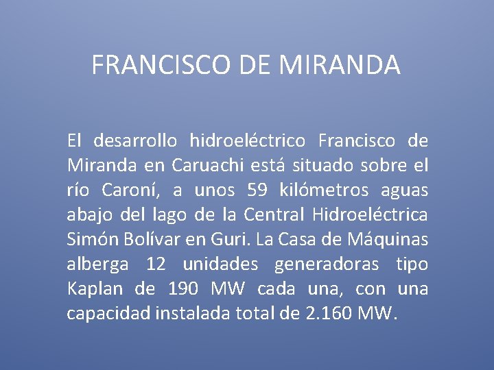 FRANCISCO DE MIRANDA El desarrollo hidroeléctrico Francisco de Miranda en Caruachi está situado sobre