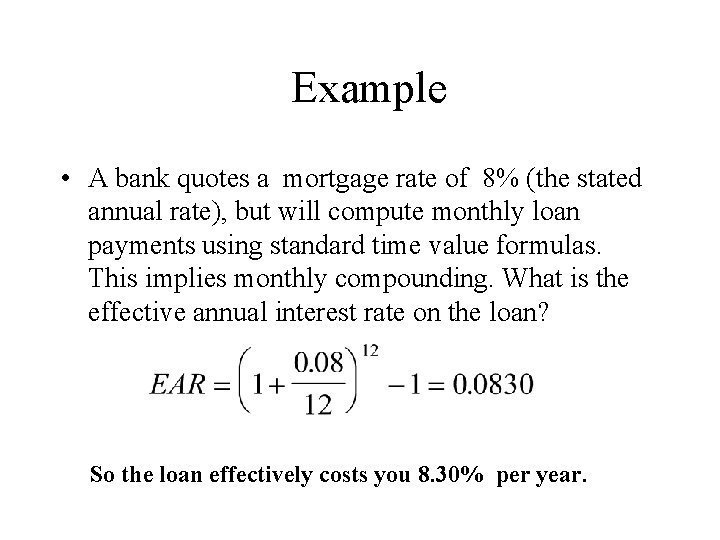 Example • A bank quotes a mortgage rate of 8% (the stated annual rate),