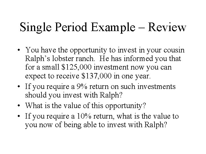 Single Period Example – Review • You have the opportunity to invest in your