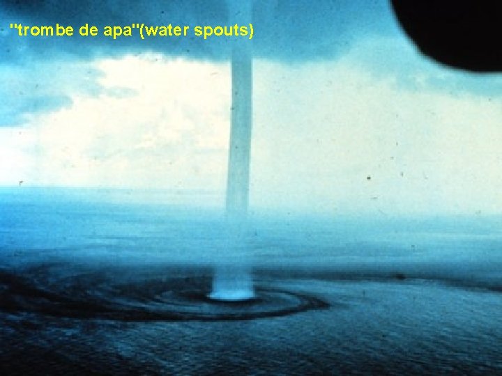 "trombe de apa"(water spouts) 
