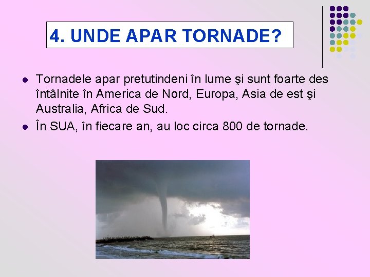 4. UNDE APAR TORNADE? l l Tornadele apar pretutindeni în lume şi sunt foarte