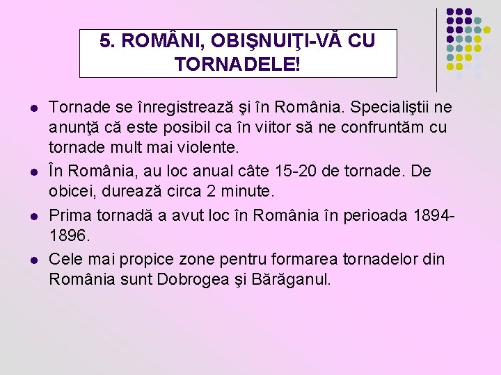 5. ROM NI, OBIŞNUIŢI-VĂ CU TORNADELE! l l Tornade se înregistrează şi în România.