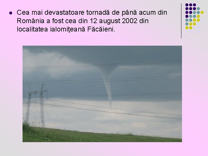 l Cea mai devastatoare tornadă de până acum din România a fost cea din