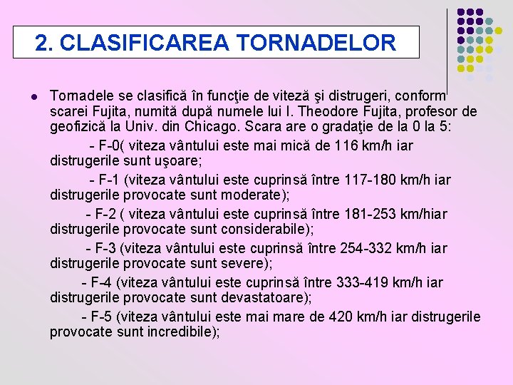 2. CLASIFICAREA TORNADELOR l Tornadele se clasifică în funcţie de viteză şi distrugeri, conform