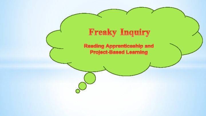 Freaky Inquiry Reading Apprenticeship and Project-Based Learning 