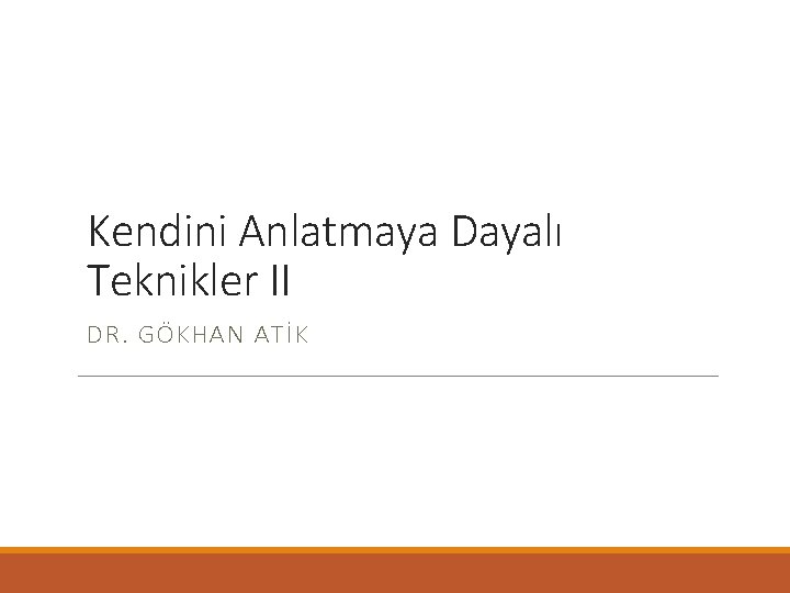 Kendini Anlatmaya Dayalı Teknikler II DR. GÖKHAN ATİK 