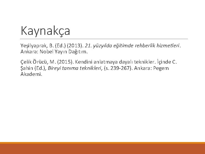 Kaynakça Yeşilyaprak, B. (Ed. ) (2013). 21. yüzyılda eğitimde rehberlik hizmetleri. Ankara: Nobel Yayın