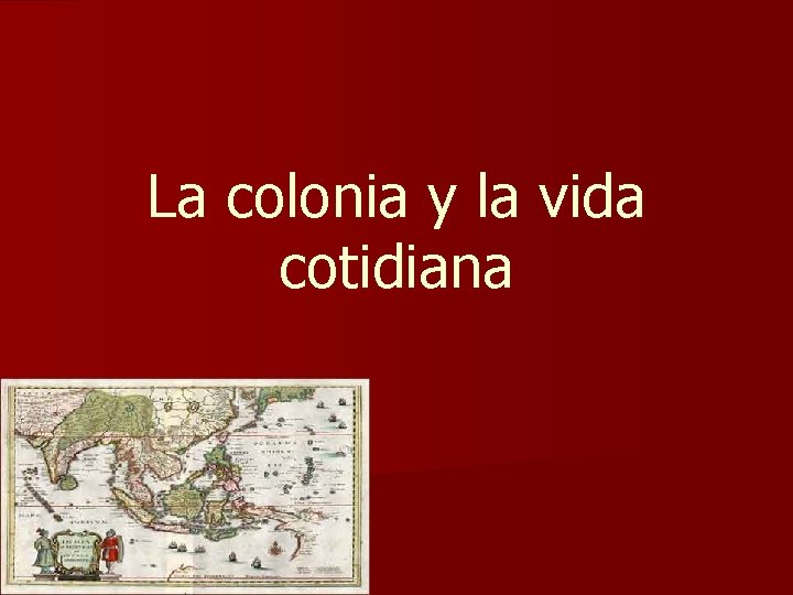 La colonia y la vida cotidiana La colonia y la vida cotidiana