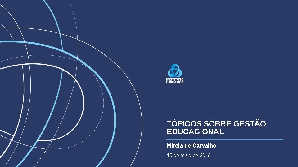 TÓPICOS SOBRE GESTÃO EDUCACIONAL Mirela de Carvalho 15 de maio de 2019 