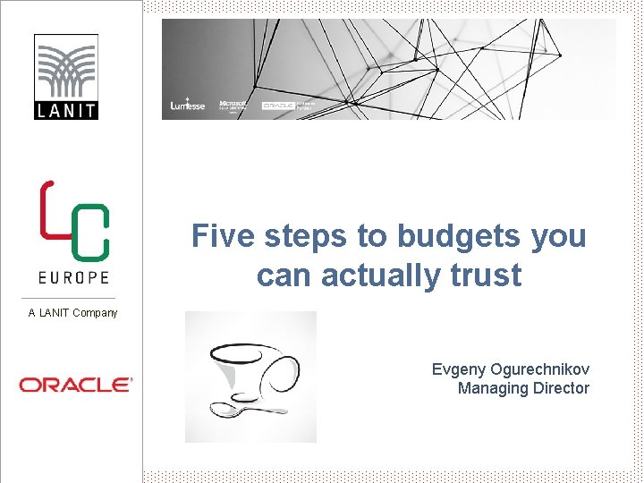 Five steps to budgets you can actually trust A LANIT Company Evgeny Ogurechnikov Managing