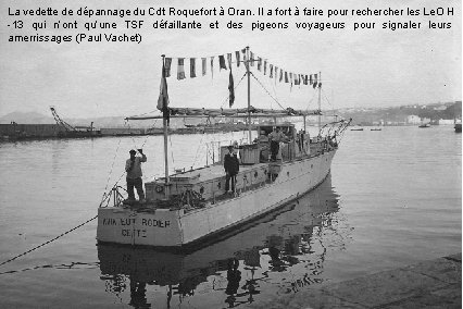 La vedette de dépannage du Cdt Roquefort à Oran. Il a fort à faire