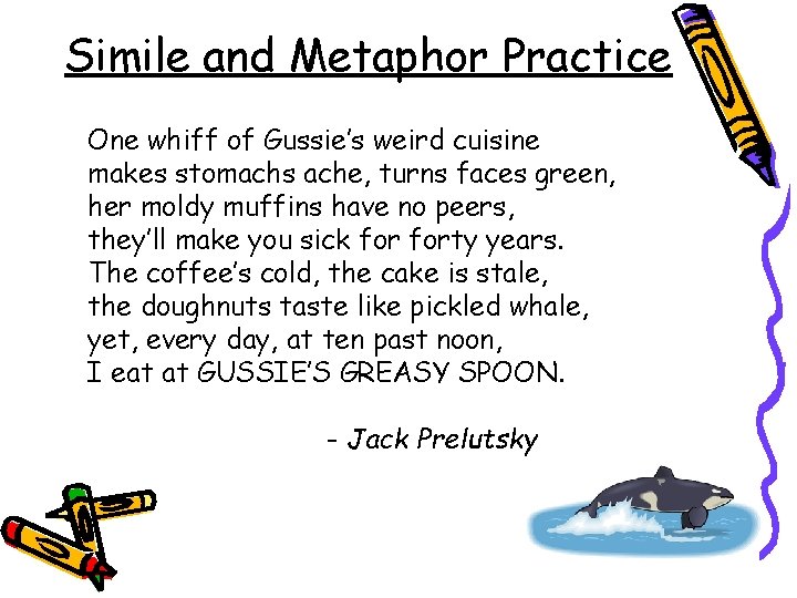 Simile and Metaphor Practice One whiff of Gussie’s weird cuisine makes stomachs ache, turns