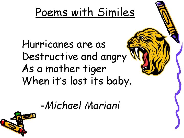 Poems with Similes Hurricanes are as Destructive and angry As a mother tiger When