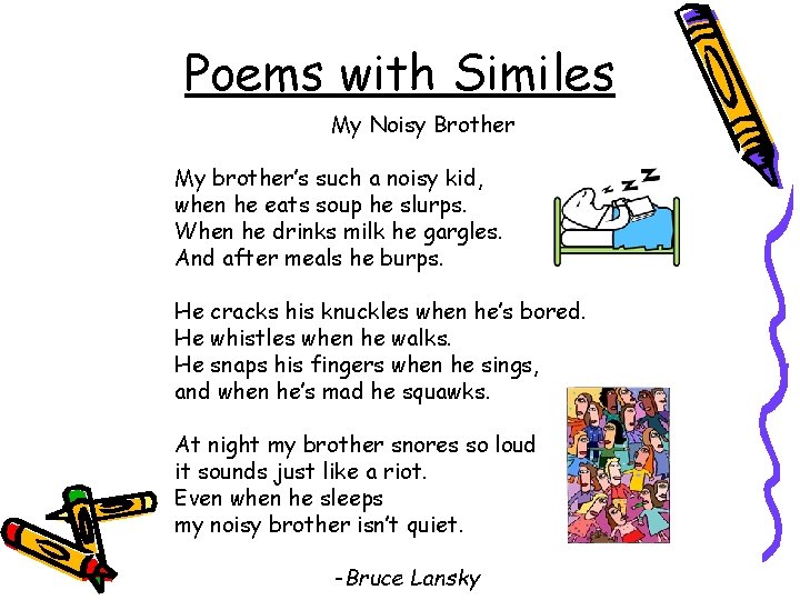 Poems with Similes My Noisy Brother My brother’s such a noisy kid, when he