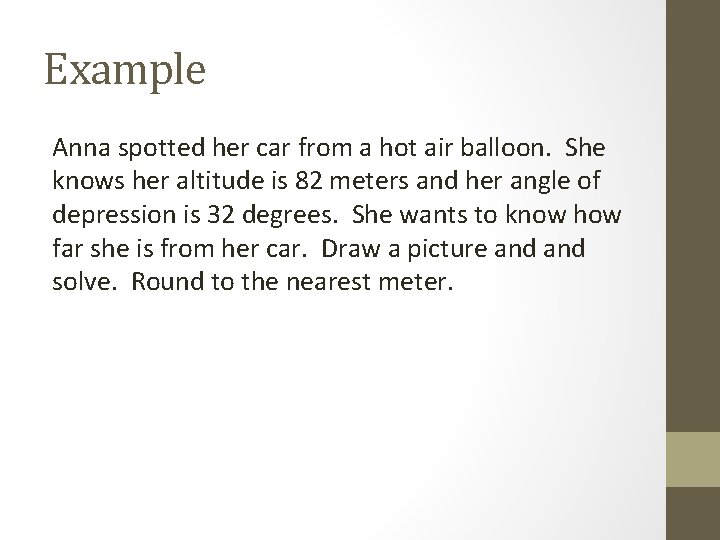 Example Anna spotted her car from a hot air balloon. She knows her altitude