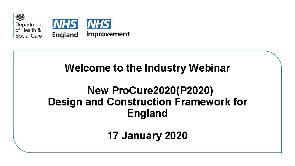 Welcome to the Industry Webinar New Pro. Cure 2020(P 2020) Design and Construction Framework