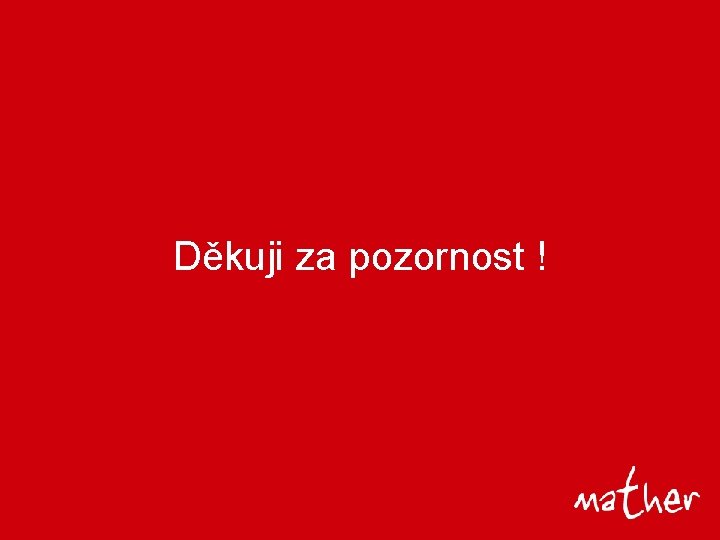 Děkuji za pozornost ! 