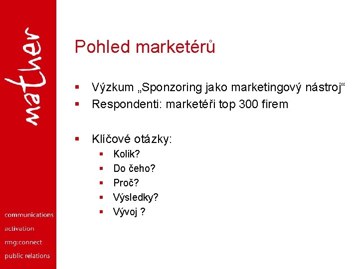 Pohled marketérů § Výzkum „Sponzoring jako marketingový nástroj“ § Respondenti: marketéři top 300 firem